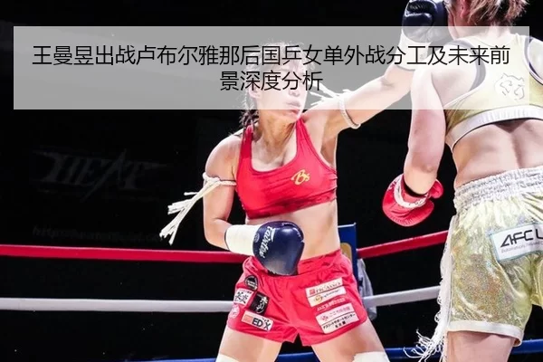王曼昱出战卢布尔雅那后国乒女单外战分工及未来前景深度分析